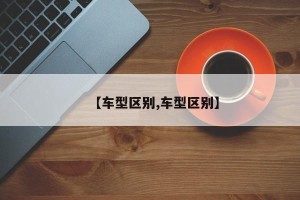 【车型区别,车型区别】