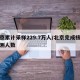 北京累计采样229.7万人/北京完成核酸检测人数