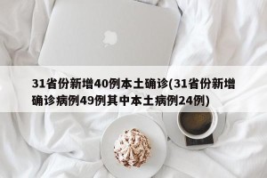 31省份新增40例本土确诊(31省份新增确诊病例49例其中本土病例24例)