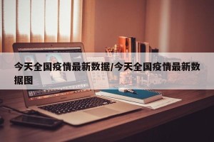 今天全国疫情最新数据/今天全国疫情最新数据图
