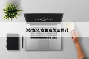 【疫情况,疫情况怎么样?】