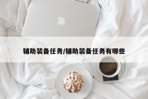 辅助装备任务/辅助装备任务有哪些