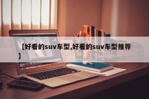 【好看的suv车型,好看的suv车型推荐】