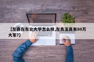 【左良在东北大学怎么样,左良玉真有80万大军?】