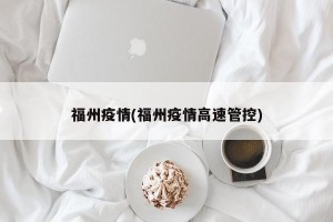 福州疫情(福州疫情高速管控)
