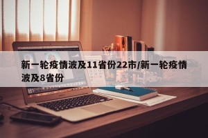 新一轮疫情波及11省份22市/新一轮疫情波及8省份