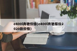 e400l奔驰价格(e400l奔驰报价2020款价格)