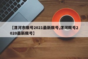 【漯河市限号2021最新限号,漯河限号2020最新限号】