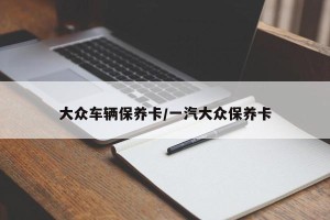 大众车辆保养卡/一汽大众保养卡