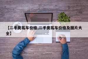 【二手奥拓车价格,二手奥拓车价格及图片大全】