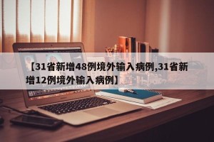 【31省新增48例境外输入病例,31省新增12例境外输入病例】