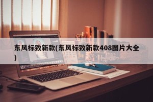 东风标致新款(东风标致新款408图片大全)