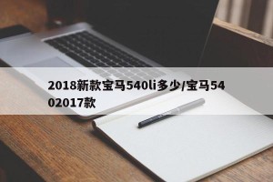 2018新款宝马540li多少/宝马5402017款