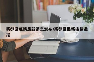 新都区疫情最新消息发布/新都区最新疫情通报