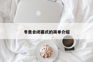 冬奥会闭幕式的简单介绍