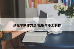 纸板车制作方法/纸板车手工制作