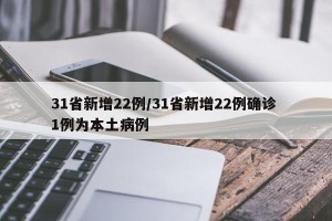 31省新增22例/31省新增22例确诊 1例为本土病例