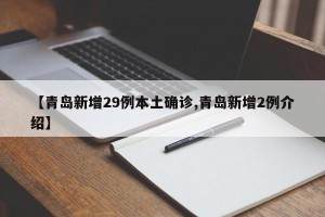 【青岛新增29例本土确诊,青岛新增2例介绍】