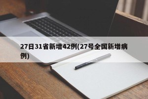 27日31省新增42例(27号全国新增病例)