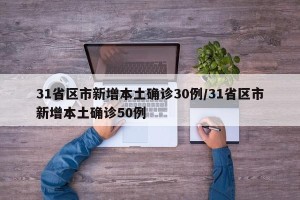 31省区市新增本土确诊30例/31省区市新增本土确诊50例