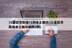 31省区市新增71例本土确诊(31省区市新增本土确诊病例3例)