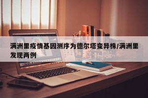 满洲里疫情基因测序为德尔塔变异株/满洲里发现两例