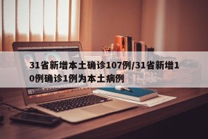31省新增本土确诊107例/31省新增10例确诊1例为本土病例