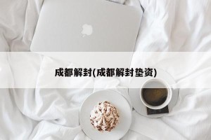 成都解封(成都解封垫资)