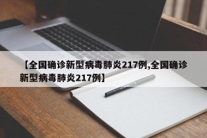 【全国确诊新型病毒肺炎217例,全国确诊新型病毒肺炎217例】