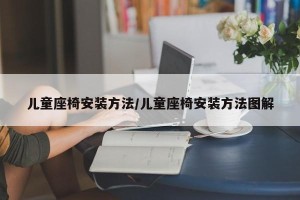 儿童座椅安装方法/儿童座椅安装方法图解