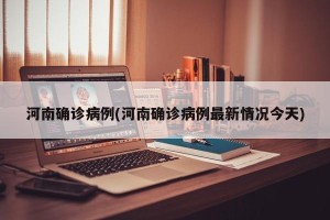 河南确诊病例(河南确诊病例最新情况今天)