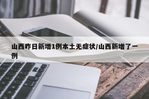 山西昨日新增1例本土无症状/山西新增了一例