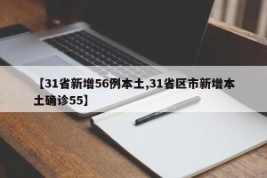 【31省新增56例本土,31省区市新增本土确诊55】