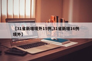 【31省新增境外15例,31省新增16例境外】