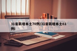 31省新增本土70例/31省新增本土61例i