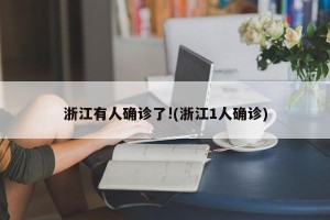 浙江有人确诊了!(浙江1人确诊)