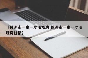 【株洲市一室一厅毛坯房,株洲市一室一厅毛坯房价格】