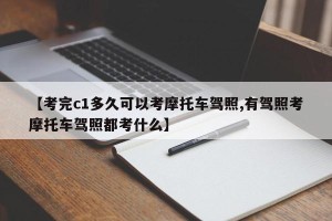 【考完c1多久可以考摩托车驾照,有驾照考摩托车驾照都考什么】