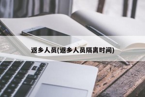 返乡人员(返乡人员隔离时间)