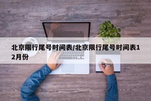 北京限行尾号时间表/北京限行尾号时间表12月份