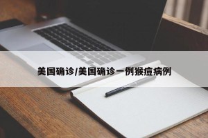 美国确诊/美国确诊一例猴痘病例