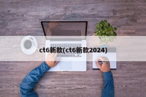 ct6新款(ct6新款2024)