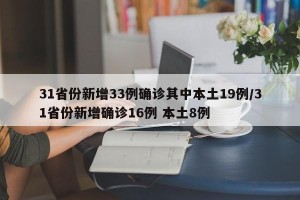 31省份新增33例确诊其中本土19例/31省份新增确诊16例 本土8例