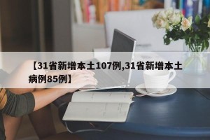 【31省新增本土107例,31省新增本土病例85例】