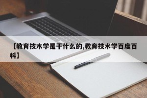 【教育技木学是干什么的,教育技术学百度百科】