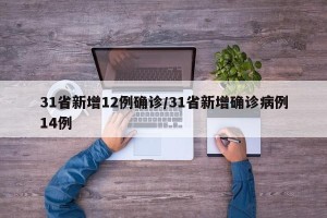 31省新增12例确诊/31省新增确诊病例14例