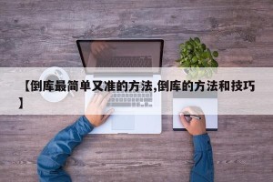 【倒库最简单又准的方法,倒库的方法和技巧】