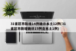 31省区市新增14例确诊本土12例(31省区市新增确诊15例含本土1例)