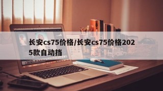 长安cs75价格/长安cs75价格2025款自动挡