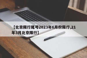 【北京限行尾号2023年6月份限行,21年3月北京限行】